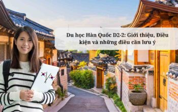 Du học Hàn Quốc D2-2: Giới thiệu, Điều kiện và những điều cần lưu ý